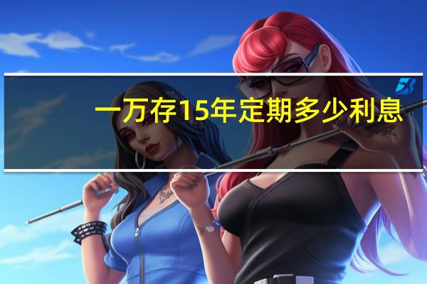 一万存15年定期多少利息