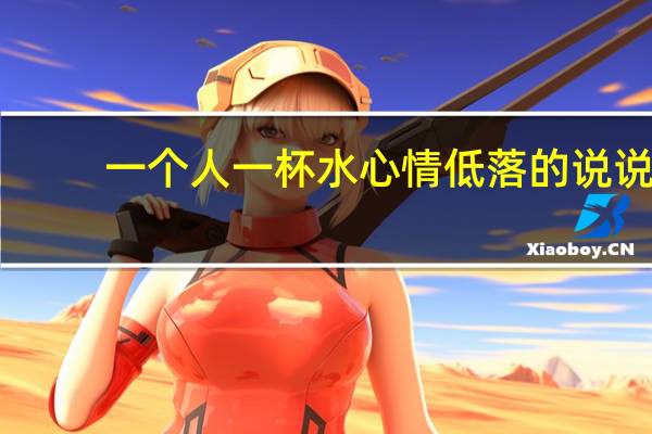 一个人一杯水心情低落的说说