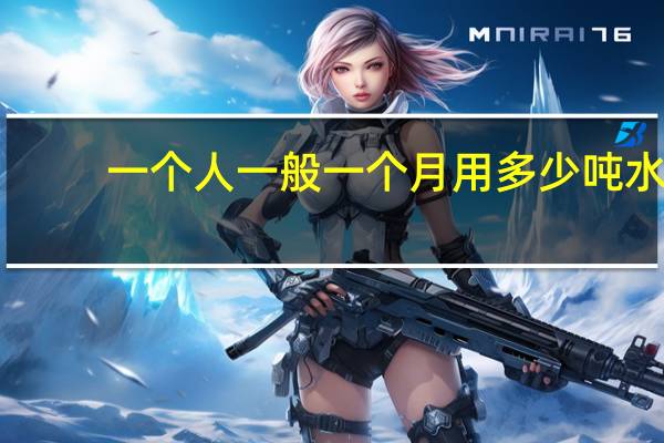 一个人一般一个月用多少吨水