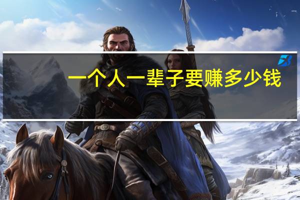一个人一辈子要赚多少钱