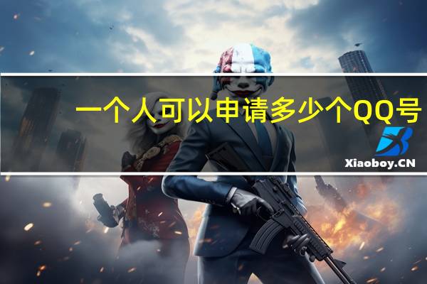 一个人可以申请多少个QQ号