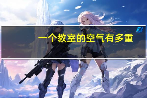 一个教室的空气有多重