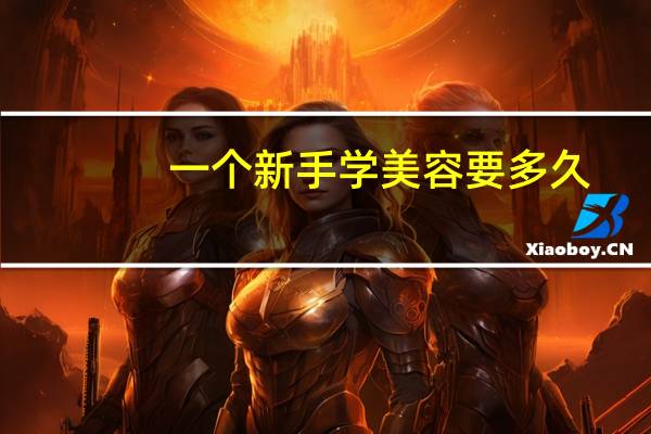 一个新手学美容要多久