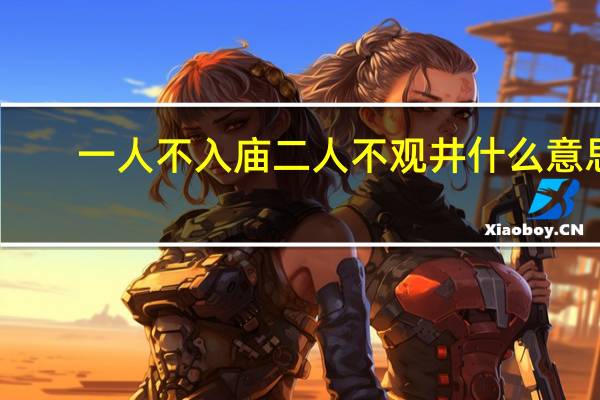 一人不入庙二人不观井什么意思