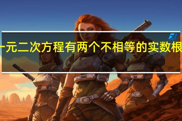 一元二次方程有两个不相等的实数根的条件