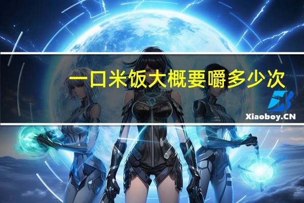 一口米饭大概要嚼多少次