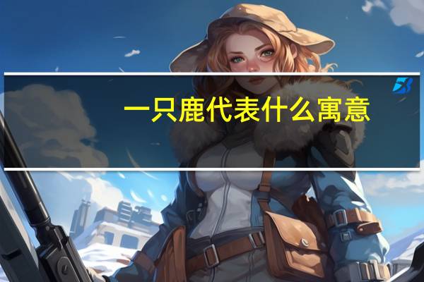 一只鹿代表什么寓意