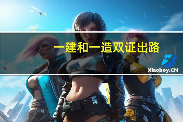 一建和一造双证出路