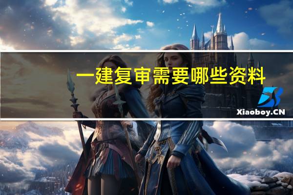 一建复审需要哪些资料