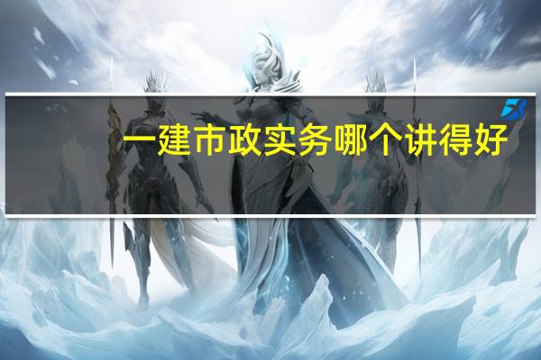一建市政实务哪个讲得好
