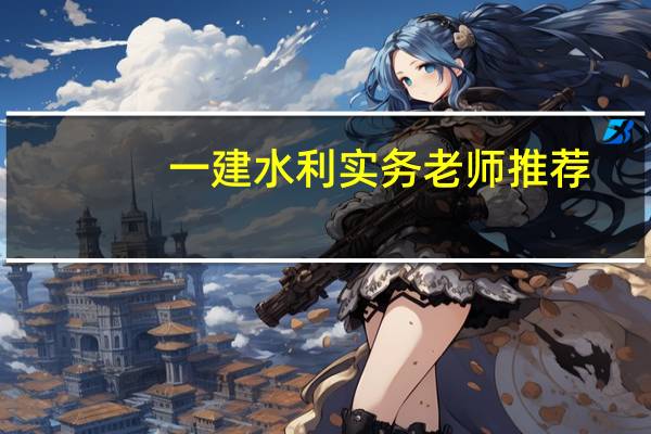 一建水利实务老师推荐