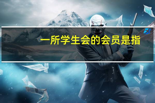 一所学生会的会员是指