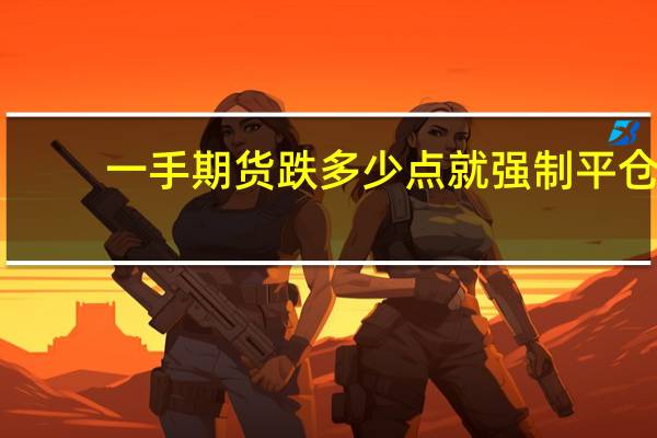 一手期货跌多少点就强制平仓