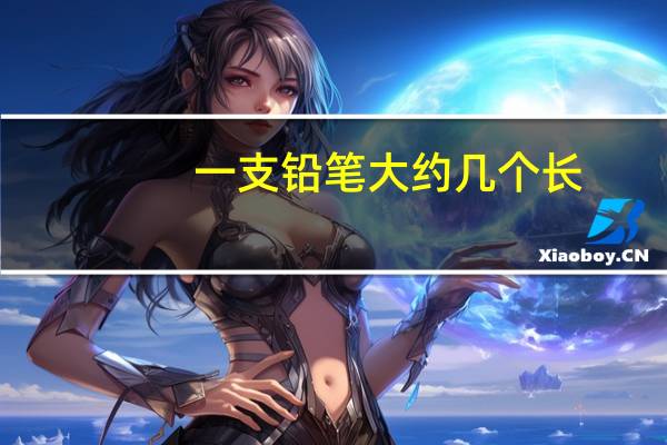 一支铅笔大约几个长