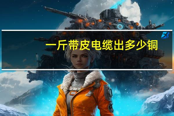 一斤带皮电缆出多少铜
