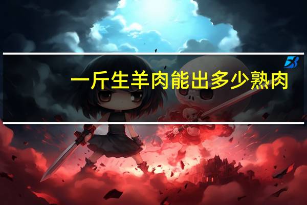 一斤生羊肉能出多少熟肉