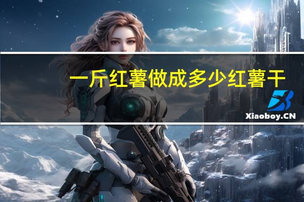 一斤红薯做成多少红薯干