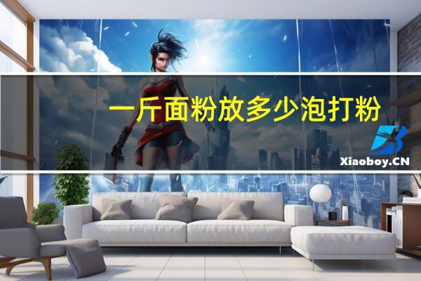 一斤面粉放多少泡打粉