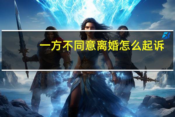 一方不同意离婚怎么起诉