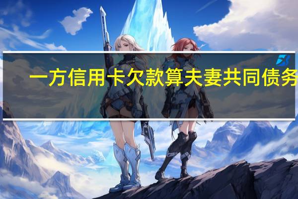 一方信用卡欠款算夫妻共同债务么