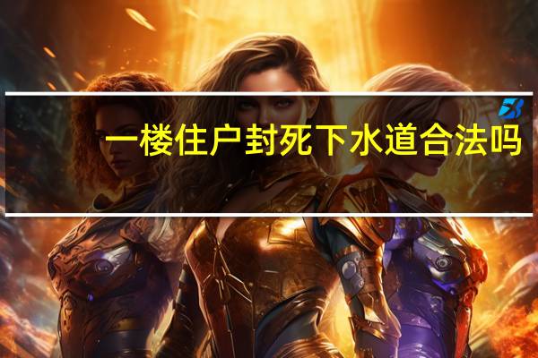 一楼住户封死下水道合法吗