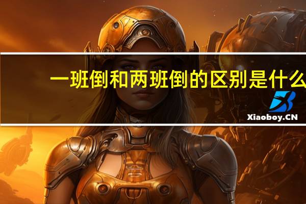 一班倒和两班倒的区别是什么