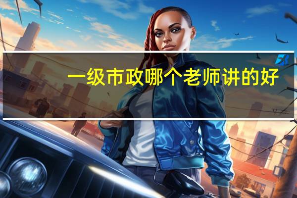 一级市政哪个老师讲的好