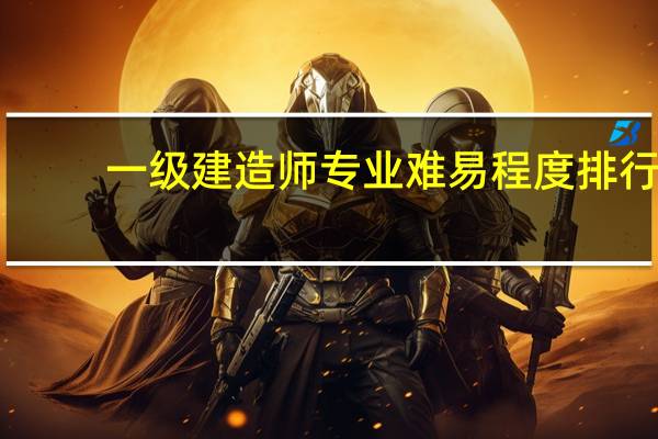 一级建造师专业难易程度排行