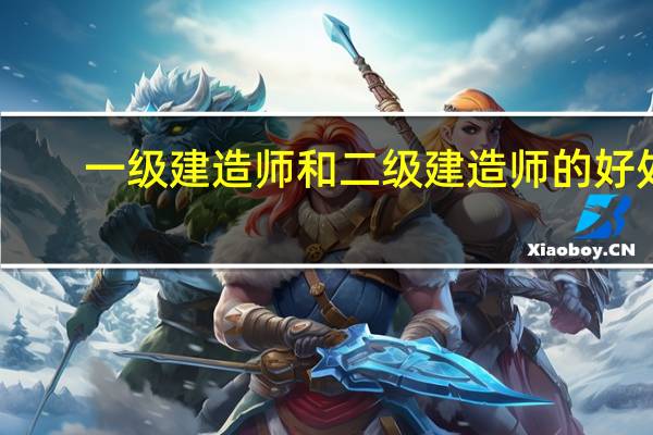 一级建造师和二级建造师的好处