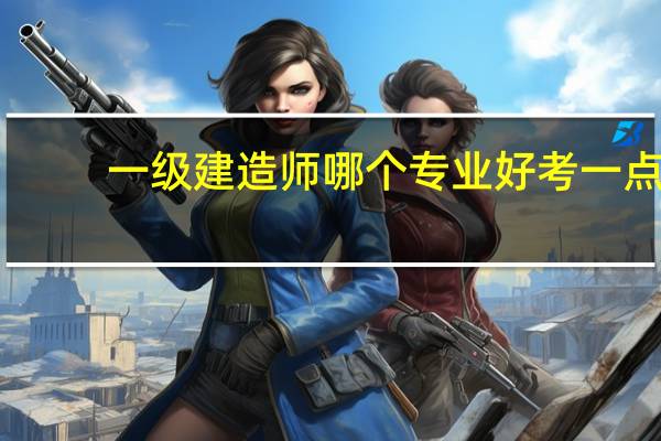 一级建造师哪个专业好考一点
