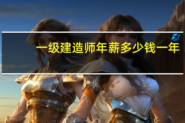 一级建造师年薪多少钱一年