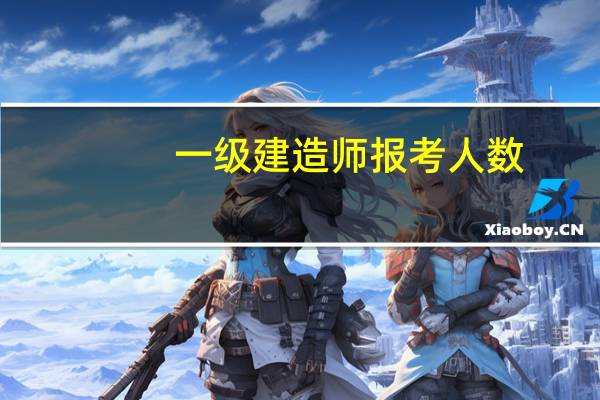 一级建造师报考人数