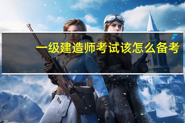 一级建造师考试该怎么备考