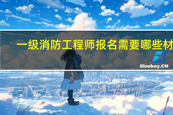 一级消防工程师报名需要哪些材料