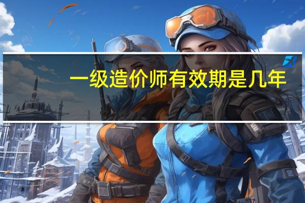 一级造价师有效期是几年