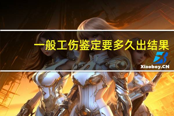一般工伤鉴定要多久出结果