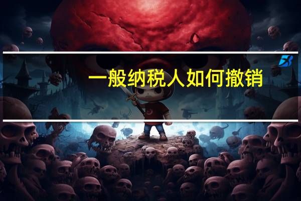 一般纳税人如何撤销