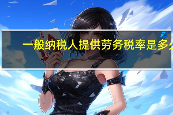 一般纳税人提供劳务税率是多少