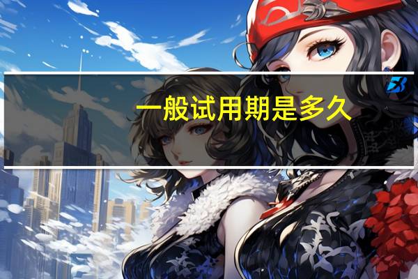 一般试用期是多久