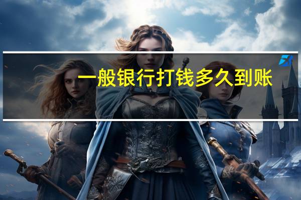 一般银行打钱多久到账