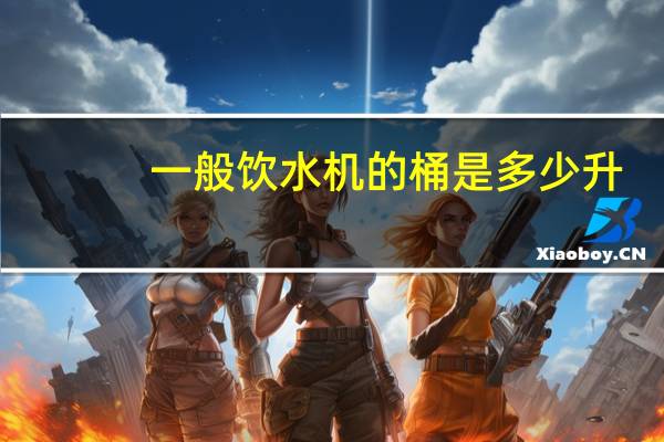 一般饮水机的桶是多少升