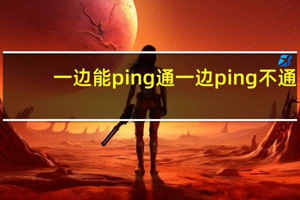 一边能ping通一边ping不通