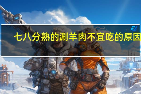 七八分熟的涮羊肉不宜吃的原因是
