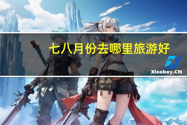 七八月份去哪里旅游好
