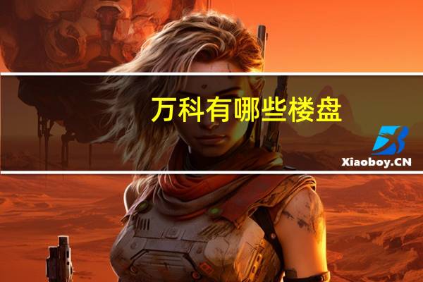万科有哪些楼盘