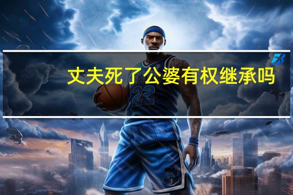 丈夫死了公婆有权继承吗