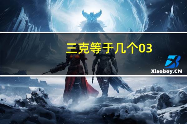 三克等于几个03