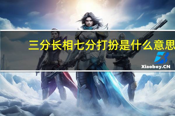 三分长相七分打扮是什么意思