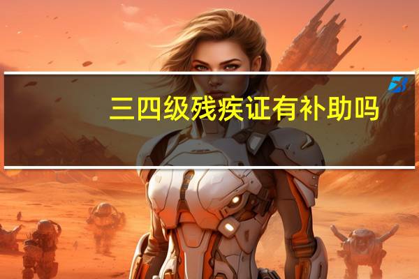 三四级残疾证有补助吗