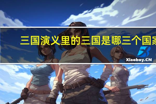 三国演义里的三国是哪三个国家
